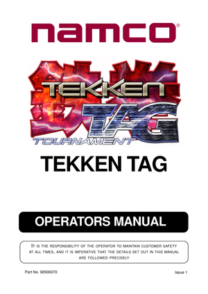 Page 1OPERATORS MANUAL
IT IS THE RESPONSIBILITY OF THE OPERATOR TO MAINTAIN CUSTOMER SAFETY
AT
 ALL TIMES, AND IT IS IMPERATIVE THAT THE DETAILS SET OUT IN THIS MANUAL
ARE
 FOLLOWED PRECISELY
Part No. 90500070
TEKKEN TAG
Issue 1     