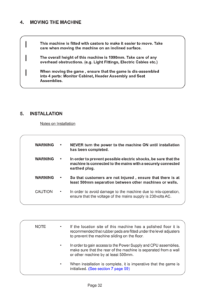Page 32Page 32
5. INSTALLATION
Notes on Installation
WARNING • NEVER turn the power to the machine ON until installation has been completed.
WARNING • In order to prevent possible electric shocks, be sure that the machine is connected to the mains with a securely connected
earthed plug.
WARNING • So that customers are not injured , ensure that there is at least 500mm separation between other machines or walls.
CAUTION • In order to avoid damage to the machine due to mis-operation, ensure that the voltage of the...