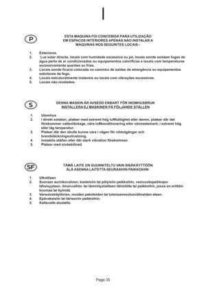 Page 35Page 35

 	 
ESTA MAQUINA FOI CONCEBIDA PARA UTILIZAÇÃO
EM ESPACOS INTERIORES APENAS NÃO INSTALAR A
MAQUINAS NOS SEGUINTES LOCAIS:-
1. Exteriores.
2. `Luz solar directa, locais com humidade excessiva ou pó, locais aonde existam fugas de
água perto de ar condicionados ou equipamentos calorificos e locais com temperaturas
excessivamente quentes ou frias.
3. Locais aonde ficaria colocada no caminho de saidas de emergência ou equipamentos
extintores de fogo.
4. Locais estruturalmente instaveis ou locais com...