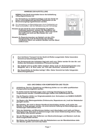 Page 7Page 7
50cm
or more50cmor morePlay zone
Pathway
2m 20cm or more
30cm or more30cm or more
2m 20cm or more
1m or more
HINWEISE ZUR AUFSTELLUNG
NIEMALS das Gerät einschalten bevor die Aufstellung
völlig abgeschlossen ist.
Zur Vermeidung von Elektroschlägen muß das Gerät mit
einem ordnungsgemäß geerdetem Netzstecker an die
Stromversorgung angeschlossen werden.
Zur Vermeidung von Beschädigungen durch Fehlbetrieb am
Gerät sicherstellen, daß die Netzspannung 230 Volt beträgt.
Hinweis: Ist das Gerät für einen...