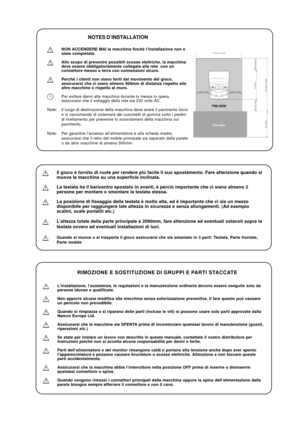 Page 17NOTES D’INSTALLATION
NON ACCENDERE MAI la macchina finchè l’installazione non è
stata completata.
Allo scopo di prevenire possibili scosse elettriche, la macchina
deve essere obbligatoriamente collegata alla rete  con un
connettore messo a terra con connessioni sicure.
Perchè i clienti non siano feriti dal movimento del gioco,
assicurarsi che ci siano almeno 500mm di distanza rispetto alle
altre macchine o rispetto al muro.
Per evitare danni alla macchina durante la messa in opera,
assicurarsi che il...