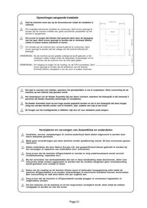 Page 21Page 21
Het spel is voorzien van wieltjes, waardoor het gemakkelijker is om te verplaatsen. Wees voorzichtig als de
machine op een hellend vlak gereden wordt.
Het zwaartepunt van de Header Assembly ligt aan diens voorkant, waardoor het belangrijk is dat minimaal 2
personen de Header Assembly aanbrengen of verwijderen.
De Header Assembly moet op een hoge positie geplaatst worden en het is dus belangrijk dat deze hoogte
veilig kan worden bereikt zonder veel te strekken. (bijv. middels een trap of een...