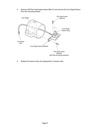 Page 67  G@@K% ) ):*
,+&) 9/$&
@ &%&(:2
 G9: &1&)(%&)
Connector
J301Cup TargetPozi head screw
(M4x12)
Cup Target
Sensor Assy
Pozi head screw
(M4x45)
(with flat and spring washers) Cup Target Sensor Bracket 