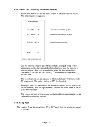 Page 12Page 5-3-4 Sound Test (Adjusting the Sound Volume)
Select “SOUND TEST” on the menu screen to adjust the sound volume.
The following screen appears.
Use the steering wheel to select the item to be changed.  Step on the
accelerator and the item selected will stop flashing.  Use the steering to
adjust the level.  Step on the accelerator when the desired setting is
reached and the item will start flashing.  The steering can now select
another item.
The sound volume can be adjusted in 64 steps between 00...