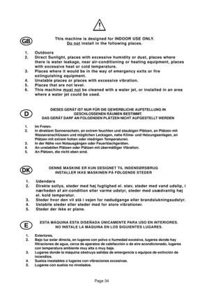 Page 34Page 34
G
DIESES GERÄT IST NUR FÜR DIE GEWERBLICHE AUFSTELLUNG IN
GESCHLOSSENEN RÄUMEN BESTIMMT.
DAS GERÄT DARF AN FOLGENDEN PLÄTZEN NICHT AUFGESTELLT WERDEN
1. Im Freien.
2. In direktem Sonnenschein, an extrem feuchten und staubigen Plätzen, an Plätzen mit
Wasseranschlüssen und möglichen Leckagen, nahe Klima- und Heizungsanlagen, an
Plätzen mit extrem hohen oder niedrigen Temperaturen.
3. In der Nähe von Notausgängen oder Feuerlöschgeräten.
4. An unstabilen Plätzen oder Plätzen mit übermäßiger...