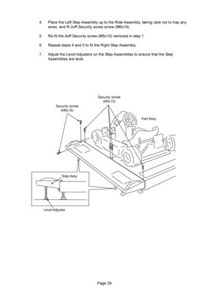 Page 39	
Kart Assy Security screw
(M5x15)
Security screw
(M6x16)
Step Assy
Level Adjuster
 #8(:=12%+#/2(.-,%+#/@3- 8 2 /
-@ ,=-==18-/88$!&
 .*=-(==18-/8$!&%,- 2
 .22 ,=-(.-(12%+#/
 ,?(:#,? (12%+#- ((12
%+#-## 