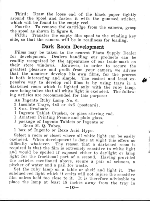 Page 13Thircl: Draw the loose end of the black paper tight.lya1o.u1tl the- spooi and fasten it lvith the gummeci stickei,which will be founcl inthe ernpty reel.Fourth: To remove the cartritlge from the camera, graspthe spool as shorvn in figure 6.Fifth: Tra,nsfer the emptl flm spool to the r.r.intling keyside, so that the camera will be in reatliness for loaclini.
Dark Room Development
- trilms may be taken to the nearest Photo Supplv Dealerfor _.development. Dealers liandling our produtis- can bereadily...