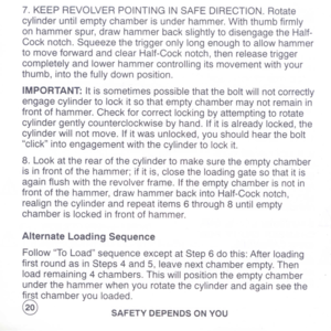 Page 22
7.KEEPREVOLVERPOINTINGINSAFEDIRECTION.Rotate
cylinderuntilemptychamberisunderhammer.Withthumbfirmly
onhammerspur,drawhammerbackslightlytodisengagetheHalf-
Cocknotch.Squeezethetriggeronlylongenoughtoallowhammer
tomoveforwardandclearHalf-Cocknotch,thenreleasetrigger
completelyandlowerhammercontrollingitsmovementwithyour
thumb,intothefullydownposition.
IMPORTANT:Itissometimespossiblethattheboltwillnotcorrectly
engagecylindertolockitsothatemptychambermaynotremainin...