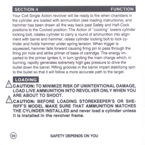 Page 22
SECTION4FUNCTION
YourColtSingleActionrevolverwillbereadytofirewhenchambersin
thecylinderareloadedwithammunition(seeloadinginstructions),and
hammerhasbeendrawnallthewaybackpastSafetyandHalf-Cock
positionstotheCockedposition.TheActionofcockinglowerscylinder
lockingbolt,rotatescylindertocarryaroundofammunitionintoalign-
mentwithbarrelandhammer,raisescylinderlockingbolttolockcy-
linderandholdshammerunderspringtension.Whentriggeris
squeezed,hammerfallsforwardcausingfiringpintopassthroughthe...