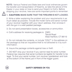 Page 40
NOTE:VariousFederalandStatelawsandlocalordinancesgovern
thetransferandtransportationoffirearms,sotaketheadviceofthe
DealerinyourstateonhowtosendyourfirearmtoColts.Before

shippingyourrevolver,herearesomeimportantpointstoremember:
LU1.CAUTION:MAKESURETHATTHEFIREARMISNOTLOADED.
2.Writealetterexplainingtheproblemandyourrequirementsinas
muchdetailaspossible.Includethemodelnameandserialnumber
ofyourrevolvertogetherwithyourreturnaddress,thenencloseit
withtheguninawellpaddedpackage....