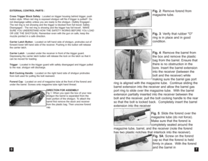Page 4Fig. 2: Remove forend from
magazine tube.
Fig. 3: Verify that rubber O
ring is in place and in good 
condition.
Fig. 4: Remove the barrel from
the box and remove the plastic
bag from the barrel. Ensure that
there is no obstruction in the
bore. Insert the barrel extension
into the receiver (between the
bolt and the receiver) while
making sure the barrel gas port
ring is aligned with the magazine tube.  Continue sliding the
barrel extension into the receiver and allow the barrel gas
port ring to slide over...