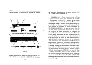 Page 7
solidarioalmovimientodeambaspiezas01in!ciarsaelretro-
cesodeaquella.Pordebajode10recamaraseprolonga
ab
c
9.
88
-~4
.
.~
5
r=:-c
T
i/tNV{II/VVvvMffYffrrrrffYfYrO..

6
f!
~
-
Q
25
242636
ri;;nr:t1
alcaft6nformandodosaletas(c)entre105cualessearti-
culamedianteunpasador(9)alESLABON(8)deenlace
-8-
delcaii6nalaormaduraenlaqueapoyalaGUIATOPE
(7)delMUELLERECUPERADOR(6).
CORREDERA.(2)-Tieneformademediacanaen
supartesuperiorenqueseabre1aventanadeexpulsi6n
yvancolocadoselGUION(d)ylaMIRA(e).elprimero...