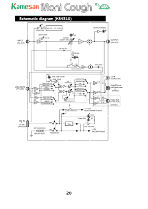 Page 2020 
TM
Schematic diagram (KS4310)
POWER SW
OUTPUT
INPUT
OFF
BA
ON
ONBA BA
BA
BA T
ON
MIC AMP  POWER MONITOR AMP  POWER
DRY BATTERY (3Pin XLR)(3Pin XLR)
Power IND.
Low Volt  Det.
Head Set HeadPhone
or
MONI. POWER SW
OUTPUT SIGNAL
INT. EXT.OPTION 1 STEREO Mini ON 
BAT
TALK BACK
OPTION 1
HA
COUGH
TB SW. FUNCTION
TB ON  48V DC -  DC CONV.
(wiht BT SW)
BTL
BTLL ch
R ch L ch
R ch
MIC PHANTOM
(4~7Pin XLR)
Reg3.5
~+ 14V
INPUT GAIN
60~30
~+6V DC IN
MONI (IFB)/TB
(7Pin XLR)
(4Pin XLR)ON Tally &(6     Stereo Jack)...