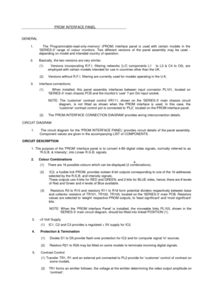 Page 80__________________PROM INTERFACE PANEL_________________GENERAL1.       The Programmable-read-only-memory (PROM) interface panel is used with certain models in theSERIES-3 range of colour monitors. Two different versions of the panel assembly may be used -depending on model and intended country of operation.2.       Basically, the two versions are very similar.(1)      Versions incorporating R.F.I. filtering networks (L/C components L1   to L3 & C4 to C6), areemployed with certain models intended for use...