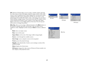 Page 3837
PiP: (Picture in Picture) allows you to overlay a smaller window showing 
the video source on top of the larger computer source window. Only video 
sources 2 and 3 (composite and S-video) support PiP. You must have both a 
computer and video source connected to use PiP. You can’t show a com-
puter image in the smaller PiP window, only a video image. You can select a 
small, medium, or large window. You can also move the PiP window on the 
screen using the PiP Position X and Y options, or the Upper...