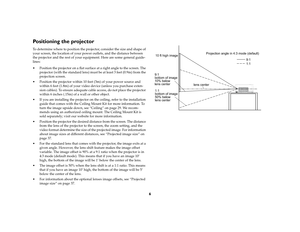 Page 76
Positioning the projectorTo determine where to position the projector, consider the size and shape of 
your screen, the location of your power outlets, and the distance between 
the projector and the rest of your equipment. Here are some general guide-
lines:
 Position the projector on a flat surface at a right angle to the screen. The 
projector (with the standard lens) must be at least 3 feet (0.9m) from the 
projection screen.
 Position the projector within 10 feet (3m) of your power source and...