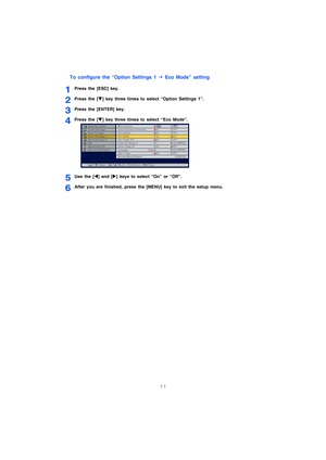 Page 1211
To configure the “Option Settings 1 J Eco Mode” setting
1Press the [ESC] key.
2Press the [T] key three times to select “Option Settings 1”.
3Press the [ENTER] key.
4Press the [T] key three times to select “Eco Mode”.
5Use the [W] and [X] keys to select “On” or “Off”.
6After you are finished, press the [MENU] key to exit the setup menu. 