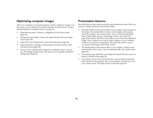 Page 3433
Optimizing computer imagesAfter your computer is connected properly and the computer ’s image is on 
the screen, you can optimize the image using the onscreen menus. For gen-
eral information on using the menus, see page 35.
 Adjust the Keystone, Contrast, or Brightness in the Picture menu 
(page 36). 
 Change the Aspect Ratio. Choose the option that best fits your input 
source (page 36).
 Adjust the Color Temperature in the Advanced menu (page 38).
 Adjust the Phase, Tracking, or Horizontal or...
