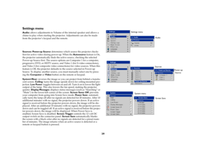 Page 4039
Settings menuAudio: allows adjustments to Volume of the internal speaker and allows a 
chime to play when starting the projector. Adjustments can also be made 
from the projector ’s keypad and the remote. 
Sources: Power-up Source determines which source the projector checks 
first for active video during power-up. When the Autosource feature is On, 
the projector automatically finds the active source, checking the selected 
Power-up Source first. The source options are Computer 1 for a computer,...