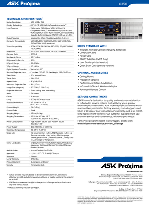 Page 2
SHIPS STANDARD WITH:
• Wireless Remote Control (including batteries)
• Computer Cable
• Power Cord
• SCART Adapter (EMEA Only)
• User Guide (printed version)
• Quick Start Card (printed version)
OPTIONA l AcceSSORIeS
•  Ceiling Mount
• Projection Screens
• Performance Cables & Adaptors
• InFocus LiteShow II Wireless Adaptor
• Advanced Remote Control
Se RIOUS c OMMITM eNT
ASK Proxima’s dedication to quality and customer satisfaction 
is reflected in service options that will bring you a greater 
return...