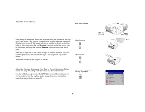 Page 2020
Adjust the zoom and focus.
If the image is not square, adjust the keystone using the buttons on the key-
pad. If the image is not square, first make sure that the projector is perpen-
dicular to the screen. If the image is larger or smaller on the top or bottom 
edge of the screen, press the top Key s t o n e button to reduce the upper part 
of the image, and press the bottom Key s t o n e button to reduce the lower 
part. 
If the left or right side of the screen is larger or smaller the other, you...