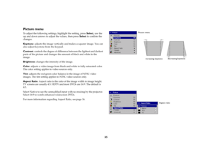 Page 3535
Picture menuTo adjust the following settings, highlight the setting, press Select, use the 
up and down arrows to adjust the values, then press Select to confirm the 
changes.
Key s t o n e: adjusts the image vertically and makes a squarer image. You can 
also adjust keystone from the keypad.
Contrast: controls the degree of difference between the lightest and darkest 
parts of the picture and changes the amount of black and white in the 
image.
Brightness: changes the intensity of the image.
Color:...