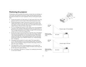 Page 7
7
Positioning the projectorTo determine where to position the projector, consider the size and shape of 
your screen, the location of your power outlets, and the distance between 
the projector and the rest of your eq uipment. Here are some general guide-
lines:
 Position the projector on a flat surfac e at a right angle to the screen. The 
projector must be at least 6.4 feet  (1.95m) from the projection screen.
 Position the projector within 10 feet (3m) of your power source and  within 6 feet (1.8m)...