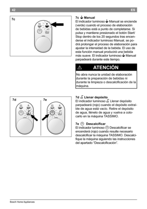 Page 4442
BoschHomeAppliances
ES
7c 
N Manual
El indicador luminoso 
NManual se enciende
(verde) cuando el proceso de elaboración
de bebidas está a punto de completarse. Si
pulsa y mantiene presionado el botón Start/
Stop dentro de los 20 segundos tras encen -
derse el indicador luminoso Manual, se po -
drá prolongar el proceso de...