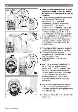 Page 5048
BoschHomeAppliances
ES

►Pulse y mantenga presionado el botón 
Start/Stop durante al menos 5 segun -
dos para iniciar el programa de descal -
cificación.

►Elprogramaseejecutaautomáticamente
ylosindicadoresluminosos
Q
Descalcificary
O Automático
parpadearán.(Duraciónaproximada
de20minutos.)Lasoluciónde
descalcificaciónsebombeaatravésdel...