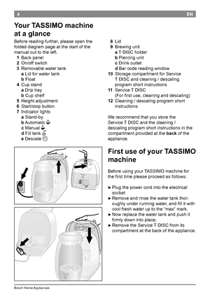 Page 64
BoschHomeAppliances
EN
  8 Lid
  9 Brewingunit
aTDISCholder
bPiercingunit
cDrinkoutlet
dBarcodereadingwindow
  10 StoragecompartmentforService
TDISCandcleaning/descaling
programshortinstructions
11   Service TDISC
(Forfirstuse,cleaninganddescaling)
  12  
Cleaning /descalingprogram short
instructions...