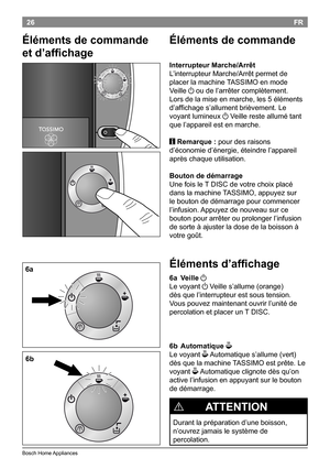 Page 2826
BoschHomeAppliances
FR
éléments de commande
Interrupteur Marche/Arrêt
L’interrupteurMarche/Arrêtpermetde
placerlamachine TASSIMOenmode
Veille
aoudel’arrêtercomplètement.
Lorsdelamiseenmarche,les5éléments
d’affichages’allumentbrièvement.Le
voyantlumineux
aVeilleresteallumétant
quel’appareilestenmarche.
i Remarque...