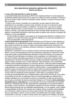 Page 5957
10/2010
ES
DECLARACIÓN DE GARANTÍA LIMITADA DEL PRODUCTOTassimo by Bosch
Lo que cubre esta garantía y a quién se aplica:
La garantía limitada proporcionada por BSH Home Appliances Bosch en esta declaración
de garantía limitada del producto sólo se aplica a la máquina Tassimo de Bosch (“Producto”)
que se le vendió a usted, el primer comprador usuario,...