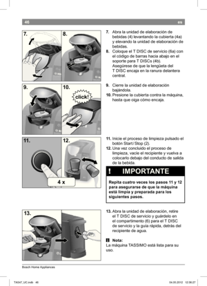 Page 4846
Bosch Home Appliances
es
7. Abra la unidad de elaboración de  
bebidas (4) levantando la cubierta (
4a) 
y 
elevando la unidad de elaboración de 
bebidas
.
8.  Coloque el T DISC de servicio (
6a) con 
el código de barras hacia abajo en el  
soporte para T DISCs (
4b). 
Asegúrese de que la lengüeta del  
T DISC encaja en la ranura delantera 
central.
9.  Cierre la unidad de elaboración 
bajándola. 
10.  Presione la cubierta contra la máquina, 
hasta que oiga cómo encaja.
11.  Inicie el proceso de...