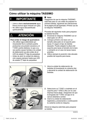 Page 5149
05/2012
es
  
Cómo utilizar la máquina  TASSIMO iNota:
Asegúrese de que la máquina  TASSIMO  
está lista para su uso antes de preparar la 
primera bebida, siguiendo las indicaciones 
de la página 45 del apartado «Primer uso de 
la máquina  TASSIMO». 
Proceda del siguiente modo para preparar  
su bebida favorita:  ►Encienda la máquina  TASSIMO con el 
interruptor on / off (
1). 
 ► Coloque primero una taza con un  
tamaño adecuado en el soporte para 
tazas (
7) según el tipo de bebida 
deseado. Puede...