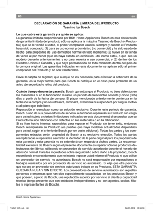 Page 6260
Bosch Home Appliances
es
DECLARACIÓN DE GARANTÍA LIMITADA DEL PRODuCTOTassimo by Bosch
Lo que cubre esta garantía y a quién se aplica:   
La garantía limitada proporcionada por BSH Home Appl iances Bosch en esta declaración 
de garantía limitada del producto sólo se aplica a  la máquina Tassimo de Bosch («Produc-
to») que se le vendió a usted, el primer comprador usu ario, siempre y cuando el Producto 
haya sido comprado: (
1) para su uso normal y doméstico (no comercial) y ha si do usado de 
hecho...