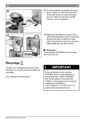 Page 4240
Rober t Bosch Hausgeräte GmbH
fr
12.
.Ou

vrez à présent le système de perco-
lation, retirez le T
 D

ISC de Service et 
conservez-le dans le casier (6) prévu 
pour le T
 D

ISC de Service et le Mé-
mento au dos de l’appareil

13

.
.Re

placez maintenant le support de la 
cartouche filtrante (5c) avec la cartouche 
filtrante (5d) dans le réservoir d’eau 
vide et remplissez le réservoir jusqu’au 
repère max avec de l’eau fraîche

¡iRemarque.:
Vot
re système 
 TA
 SSIMO est de nouveau 
prêt à...