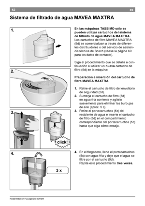 Page 5452
Rober t Bosch Hausgeräte GmbH
es
En
.l

as
.m

áquinas
..TAS

SIMO
.s

ólo
.s

e
.
pu

eden
.u

tilizar
.c

artuchos
.d

el
.s

istema
.
de.fi

ltrado
.d

e
.a

gua
.

.
MA

VEA
..MA

XTRA.
.
Lo

s cartuchos de filtro 
 MA

VEA 
 MA

XTR A 
(5d) se comercializan a través de diferen-
tes distribuidores o del servicio de asisten-
cia técnica de Bosch (véase la página 69 
para los datos de contacto)

Si

ga el procedimiento que se detalla a con-
tinuación al utilizar un nuevo cartucho de 
filtro (5d)...