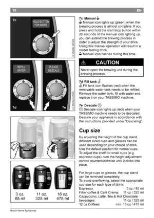 Page 1210
BoschHomeAppliances
EN
7c  Manual 
N
N
Manualiconlightsup(green)whenthe
brewingprocessisalmostcomplete.Ifyou
pressandholdthestart /stopbuttonwithin
20secondsofthemanualiconlightingup,
youcanextendthebrewingprocessin
ordertoadjustthestrengthofyourdrink....