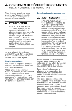 Page 519CONSIGNES DE SÉCURITÉ IMPORTANTES
LISEZ ET CONSERVEZ CES INSTRUCTIONS
51 Évitez de vous asseoir, de vous 
appuyez ou dutiliser de manière 
abusive la porte ou les paniers à 
vaisselle du lave-vaisselle.
9AVERTISSEMENT
RISQUE DE BLESSURES !
Pour éviter des risques de 
blessures, faites toujours 
attention lorsque vous ouvrez la 
porte pendant ou après un 
cycle de lavage car des rejets 
deau chaude ou de vapeur 
peuvent survenir.  Nouvrez pas 
complètement la porte avant 
que les bruits deau naient...