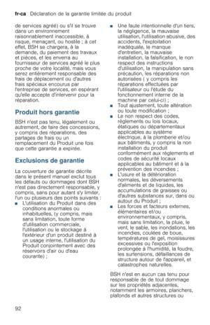 Page 92fr-ca   Déclaration de la garantie limitée du produit
92 de services agréé) ou sil se trouve 
dans un environnement 
raisonnablement inaccessible, à 
risque, menaçant, ou hostile ; à cet 
effet, BSH se chargera, à la 
demande, du paiement des travaux 
et pièces, et les enverra au 
fournisseur de services agréé le plus 
proche de votre localité, mais vous 
serez entièrement responsable des 
frais de déplacement ou dautres 
frais spéciaux encourus par 
lentreprise de services, en espérant 
quelle accepte...