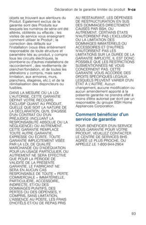 Page 93Déclaration de la garantie limitée du produit  fr-ca
93 objets se trouvant aux alentours du 
Produit. Également exclus de la 
garantie sont des Produits sur 
lesquels les numéros de série ont été 
altérés, oblitérés ou effacés ; les 
visites de service vous enseignant 
comment utiliser le Produit ; la 
correction des défauts sur 
linstallation (vous êtes entièrement 
responsable de toute structure et 
paramètre liés au produit, y compris 
tous les circuits électriques, la 
plomberie ou dautres...