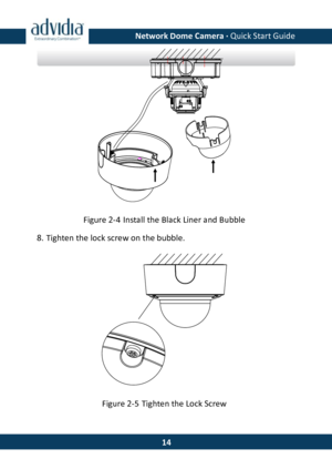 Page 15Network Dome Camera · Quick Start Guide 
 14 
14 
 
Figure 2-4 Install the Black Liner and Bubble 
8. Tighten the lock screw on the bubble. 
 
Figure 2-5 Tighten the Lock Screw    