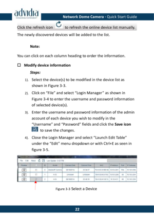 Page 23Network Dome Camera · Quick Start Guide  22Click the refresh icon  to refresh the online device list manually. The newly discovered devices will be added to the list. Note: You can click on each column heading to order the information.  Modify device information Steps: 1). Select the device(s) to be modified in the device list as shown in Figure 3-3.  2). Click on “File” and select “Login Manager ” as shown in Figure 3-4 to enter the username and password information of selected device(s). 3). Enter the...