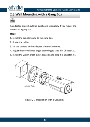 Page 18Network Dome Camera · Quick Start Guide  172.3 Wall Mounting with a Gang Box  An adapter plate should be purchased separately if you mount the camera to a gang box. Steps: 1. Install the adapter plate to the gang box. 2. Route the cables. 3. Fix the camera to the adapter plate with screws. 4. Adjust the surveillance angle according to step 3 in Chapter 2.1. 5. Install the water-proof jacket according to step 4 in Chapter 2.1. Adapter Plate Figure 2-7 Installation with a Gang Box  