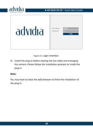 Page 24 A-44 V2/A-54 V2 · Quick Start Guide  24 Figure 4-1 Login Interface 5) Install the plug-in before viewing the live video and managing the camera. Please follow the installation prompts to install the plug-in. Note: You may have to close the web browser to finish the installation of the plug-in.  