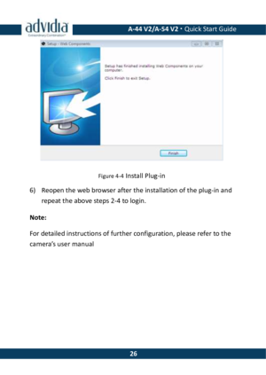 Page 26 A-44 V2/A-54 V2 · Quick Start Guide  26 Figure 4-4 Install Plug-in  6) Reopen the web browser after the installation of the plug-in and repeat the above steps 2-4 to login. Note: For detailed instructions of further configuration, please refer to the camera’s user manual  