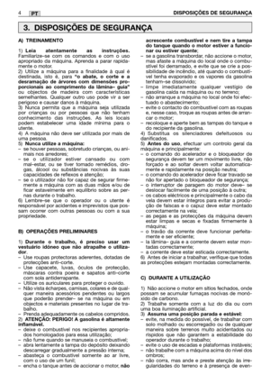 Page 106PT
A) TREINAMENTO
1)Leia atentamente as instruções.Familiarize–se com os comandos e com o uso
apropriado da máquina. Aprenda a parar rapida-
mente o motor.
2) Utilize a máquina para a finalidade à qual é
destinada, isto é, para 
“o abate, o corte e a
desramação de árvores com dimensões pro-
porcionais ao comprimento da lâmina– guia”
ou objectos de madeira com características
semelhantes. Qualquer outro uso pode vir a ser
perigoso e causar danos à máquina.
3) Nunca permita que a máquina seja utilizada
por...