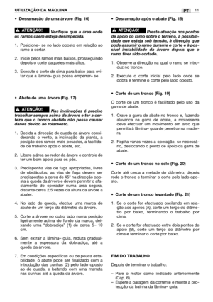 Page 113•Desramação de uma árvore (Fig. 16)
Verifique que a área onde
os ramos caem esteja desimpedida. 
1. Posicione– se no lado oposto em relação ao
ramo a cortar.
2. Inicie pelos ramos mais baixos, prosseguindo
depois o corte daqueles mais altos. 
3. Execute o corte de cima para baixo para evi-
tar que a lâmina– guia possa emperrar– se 
•
Abate de uma árvore (Fig. 17)
Nas inclinações é preciso
trabalhar sempre acima da árvore e ter a cer-
teza que o tronco abatido não possa causar
danos devido ao rolamento....