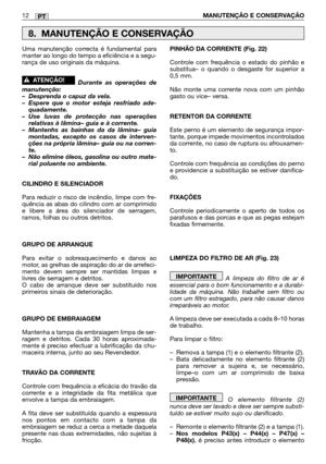 Page 114Uma manutenção correcta é fundamental para
manter ao longo do tempo a eficiência e a segu-
rança de uso originais da máquina.
Durante as operações de
manutenção:
–Desprenda o capuz da vela.
–Espere que o motor esteja resfriado ade-
quadamente.
–Use luvas de protecção nas operações
relativas à lâmina– guia e à corrente.
–Mantenhs as bainhas da da lâmina– guia
montadas, excepto os casos de interven-
ções na própria lâmina– guia ou na corren-
te.
–Não elimine óleos, gasolina ou outro mate-
rial poluente no...