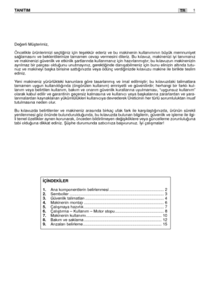 Page 135TRTANITIM1
De¤erli Müﬂterimiz,
Öncelikle ürünlerimizi seçti¤iniz için teﬂekkür ederiz ve bu makinenin kullanımının büyük memnuniyet
sa¤lamasını ve beklentilerinize tamamen cevap vermesini dileriz. Bu kılavuz, makinenizi iyi tanımanız
ve makinenizi güvenlik ve etkinlik ﬂartlarında kullanmanız için hazırlanmıﬂtır; bu kılavuzun makinenizin
ayrılmaz bir parçası oldu¤unu unutmayınız, gerekti¤inde danıﬂabilmeniz için bunu elinizin altında tutu-
nuz ve makineyi baﬂka birisine sattı¤ınızda veya ödünç...